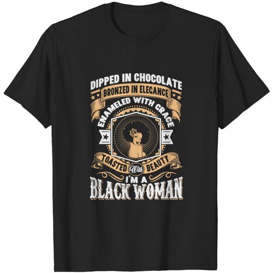 Discover I'm a Black Woman, Dipped in Chocolate, Bronzed in Elegance, Toasted with beauty. - Black Woman - T-Shirt