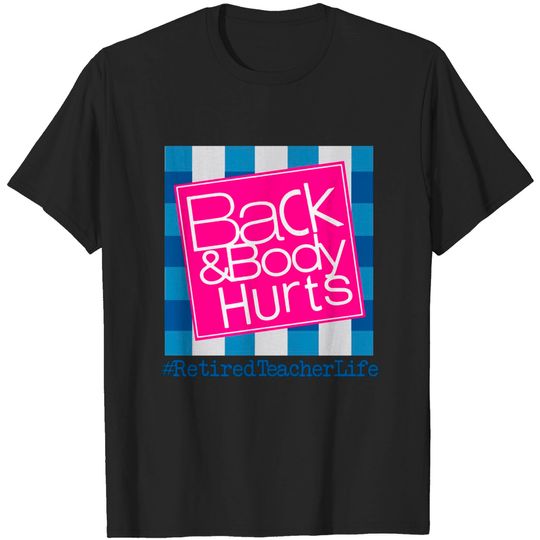 Discover Back And Body Hurts Retired Teacher Life - Back And Body Hurts Retired Teacher - T-Shirt
