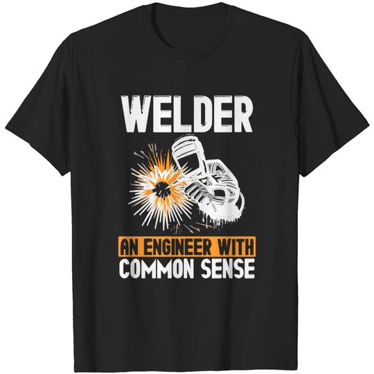 Discover Welder An Engineer With Common Sense - Funny Welder - T-Shirt