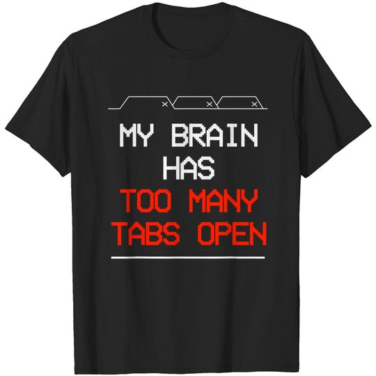Discover My Brain Has Too Many Tabs Open Tshirt