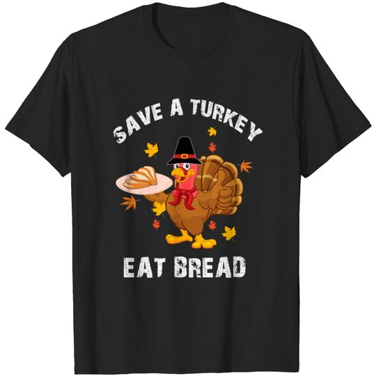 Discover Save A Turkey Eat Bread Funny Gift For Thanksgiving Day - Turkey - T-Shirt