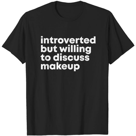 Discover Awesome And Funny Introverted But Willing To Discuss Makeup Gift Gifts Saying Quote For A Birthday Or Christmas - Makeup - T-Shirt
