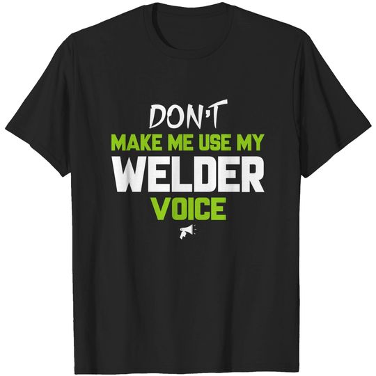 Discover Don't Make Me Use My Welder Voice - Funny Welder - T-Shirt