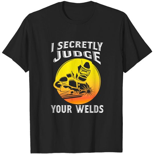 Discover I Secretly Judge Your Welds - Funny Welder - T-Shirt