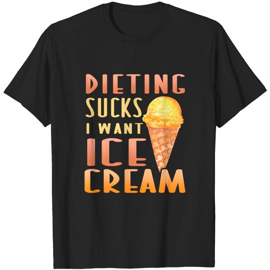 Discover Dieting Sucks - I Want Ice Cream Funny T-Shirt