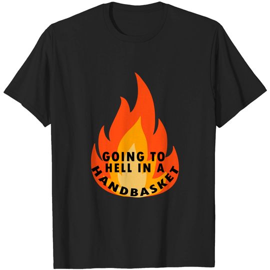 Discover Going to hell in a handbasket - Going To Hell In A Handbasket - T-Shirt