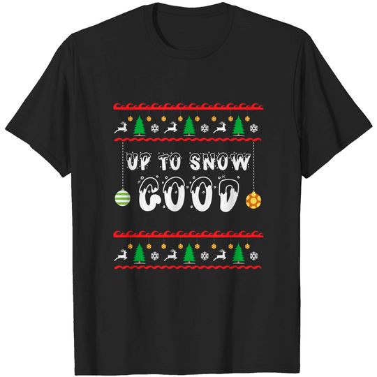 Discover Up To Snow Good Ugly Christmas Funny Holiday - Ugly Christmas Sweater - T-Shirt