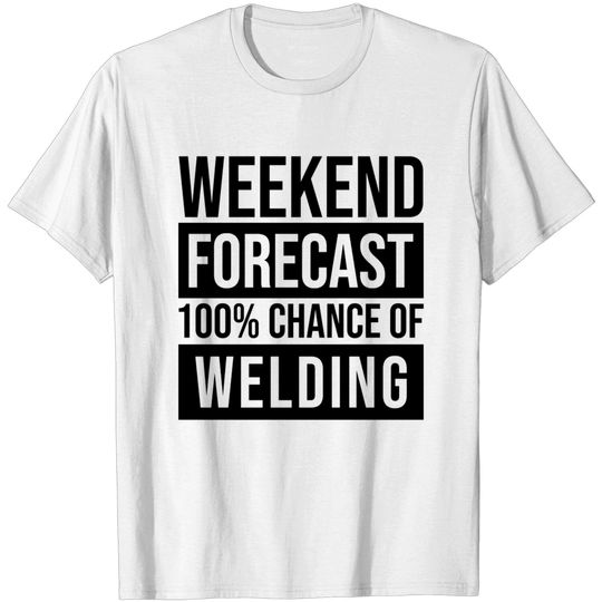 Discover Awesome And Funny Weekend Forecast Hundred Procent Chance Of Welding Welder Welders Weld Saying Quote For A Birthday Or Christmas - Welding - T-Shirt