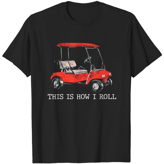Discover This is How I Roll Golf Cart Funny Golfers - This Is How I Roll Golf Cart - T-Shirt