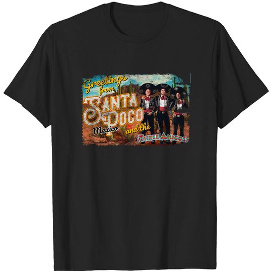 Discover Greetings from Santa Poco, distressed w/ postcard edges - Three Amigos - T-Shirt