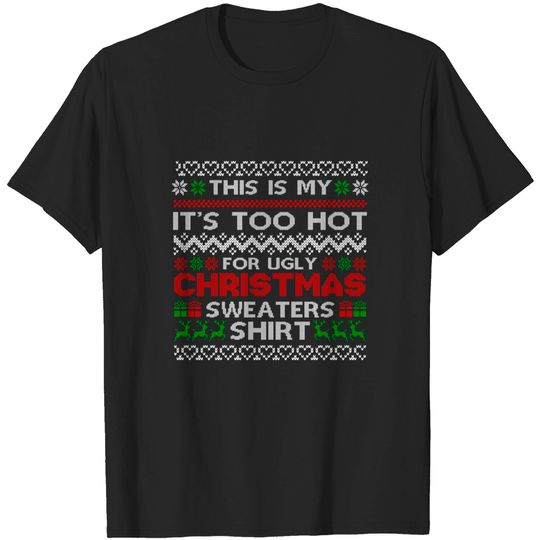 Discover This Is My It's Too Hot For Ugly Christmas Sweaters - Ugly Christmas Sweaters - T-Shirt