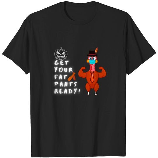 Discover Get Your Fat Pants Ready! - Get Your Fat Pants Ready Gift - T-Shirt