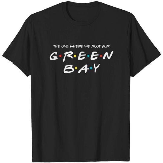 Discover The One Where We Root For Green Bay - Green Bay T-shirt