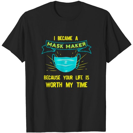 Discover I BECAME a mask maker because your life is worth my time - Mask Maker - T-Shirt