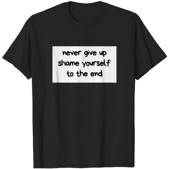 Discover Never give up shame yourself to the end - T Shirtdesign - T-Shirt