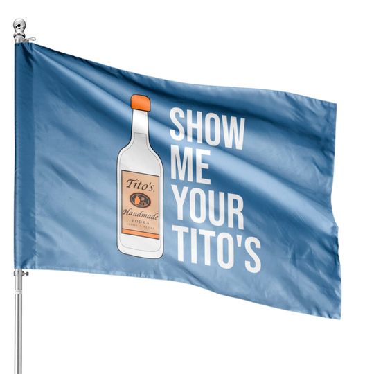 Discover Show Me Your Tito's, Funny Vodka House Flags House Flags