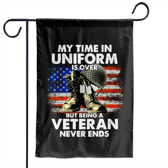 Discover Veteran Garden Flags My Time In Uniform Is Over But Being A Veteran Never Ends Garden Flags