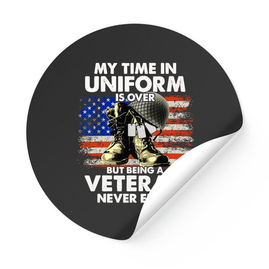 Discover Veteran Stickers My Time In Uniform Is Over But Being A Veteran Never Ends Stickers