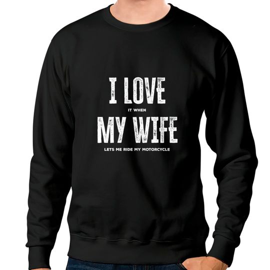 Discover I Love It When My Wife Lets Me Ride My Motorcycle Sweatshirts