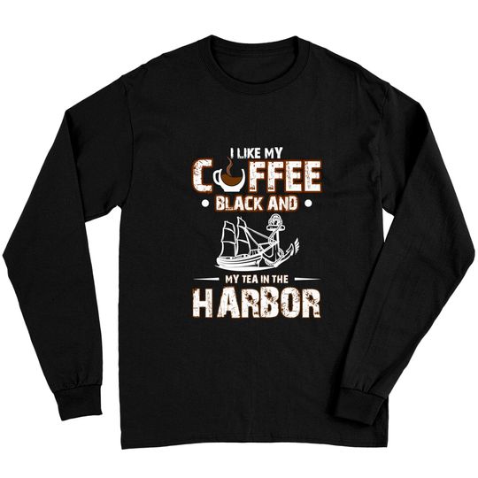 Discover Coffee Long Sleeve I Like My Coffee Black And My Tea in The Harbor