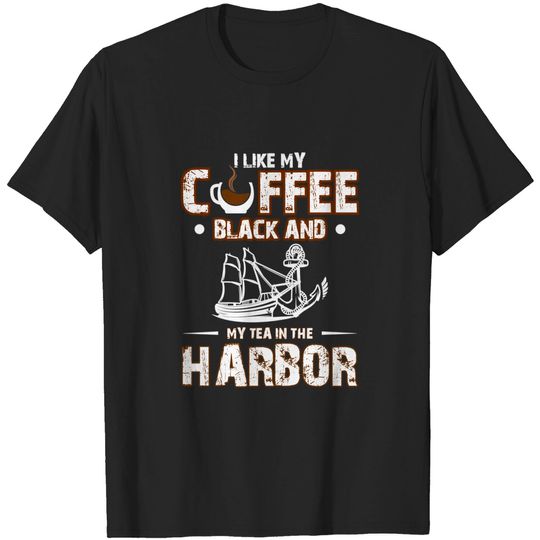 Discover Coffee T-Shirts I Like My Coffee Black And My Tea in The Harbor