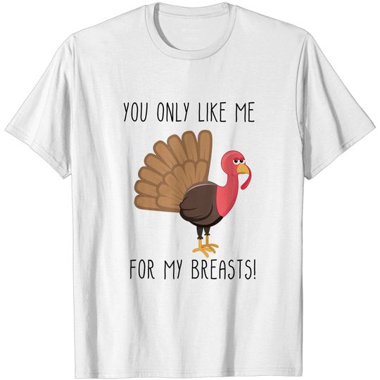 Discover Funny Thanksgiving Shirts - You Only Like Me for My Breasts