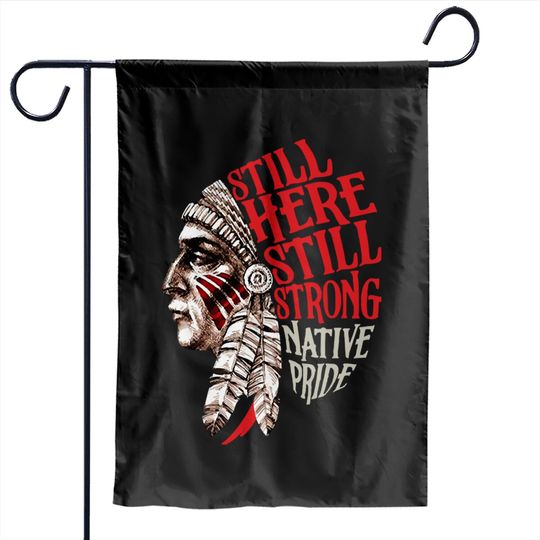 Discover Native Pride Still Here Still Strong Native Pride Garden Flags