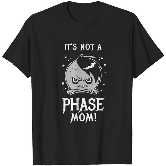 Discover It's Not A Phase Mom T-Shirt - Funny Emo Moon Joke