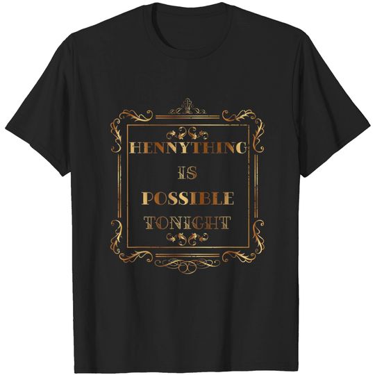 Discover Hennything Is Possible Tonight T-Shirt T-Shirt