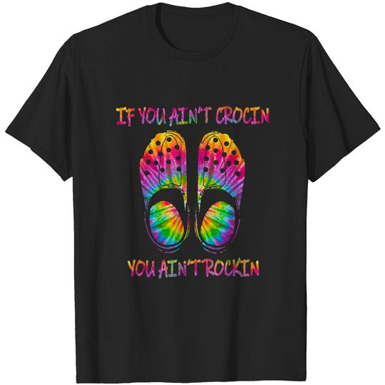 Discover If You Ain't Crocin' You Ain't Rockin' Tie Dye T-Shirt