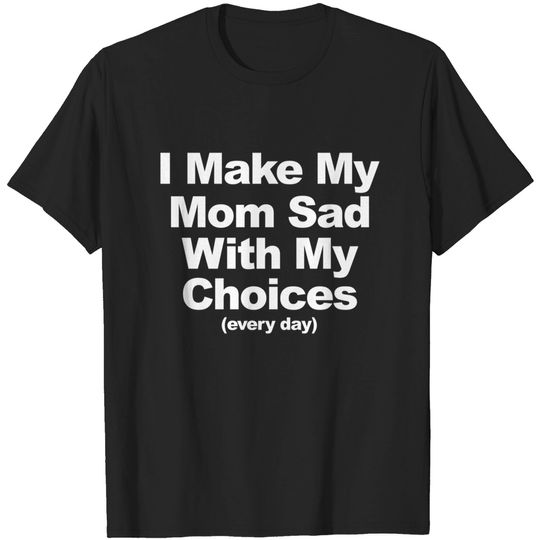 Discover I Make My Mom Sad With My Choices Premium T-Shirt