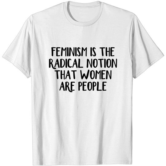 Discover Feminism Is The Radical Notion That Women Are People T-Shirt