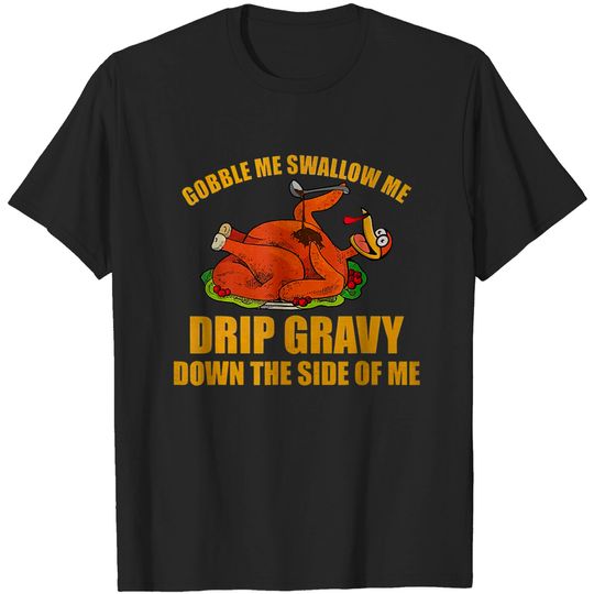 Discover Turkey Thanksgiving Gobble Me Swallow Me Drip Gravy Funny T-Shirt