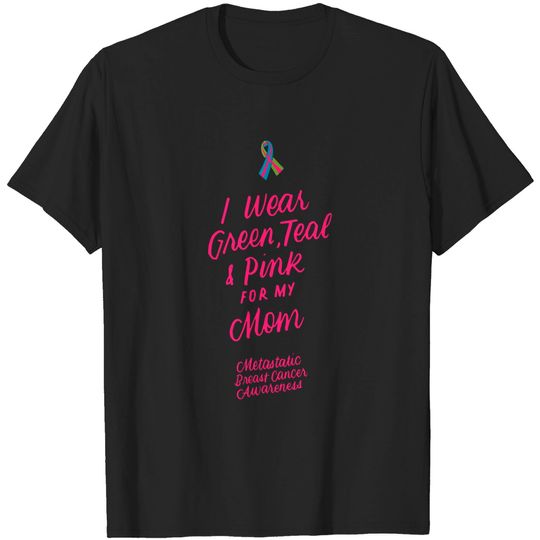 Discover Wear Green Teal and Pink for My Mom Metastatic Breast Cancer T-Shirt