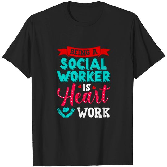 Discover Being A Social Worker Is Heart Work T-Shirt
