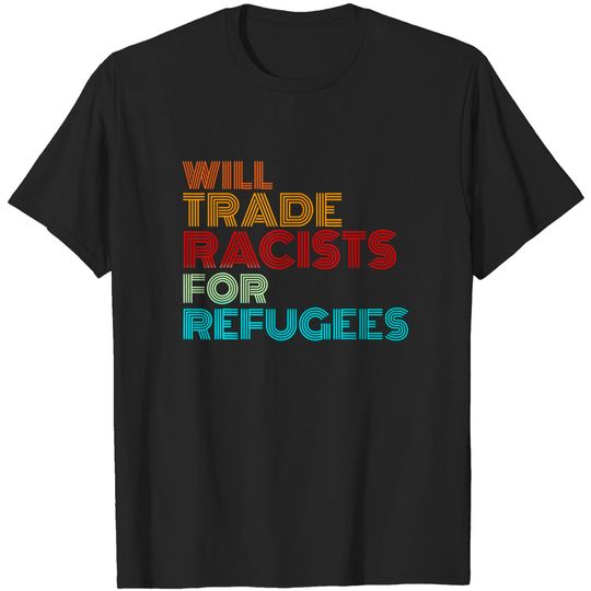 Discover Will Trade Racists For Refugees Political T-Shirt