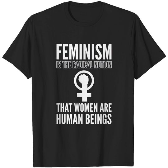 Discover Feminist For Women Feminism Is The Radical Notion T-Shirt