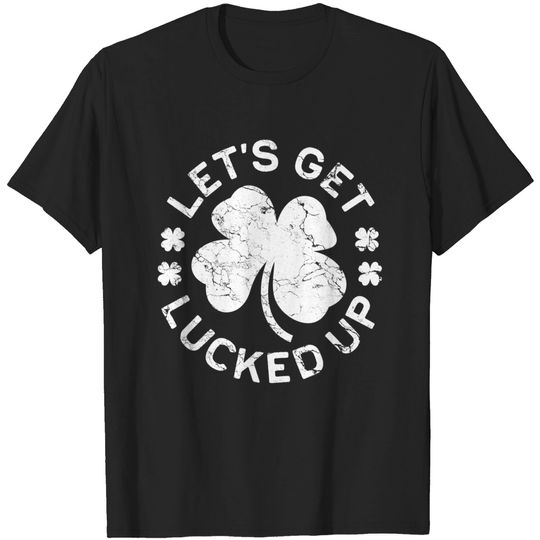 Discover Let's Get Lucked Up T-Shirt Saint Patrick Day Gift Shirt T-Shirt