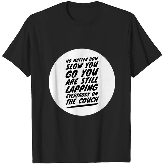 Discover No matter how slow you go you are still lapping everybody on the couch - Couch - T-Shirt