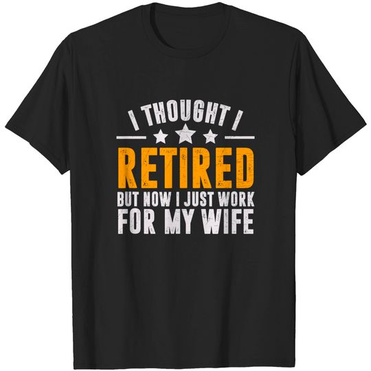 Discover Retired 2021,Retirement Gift,Now i only work for my wife,Men T-Shirt
