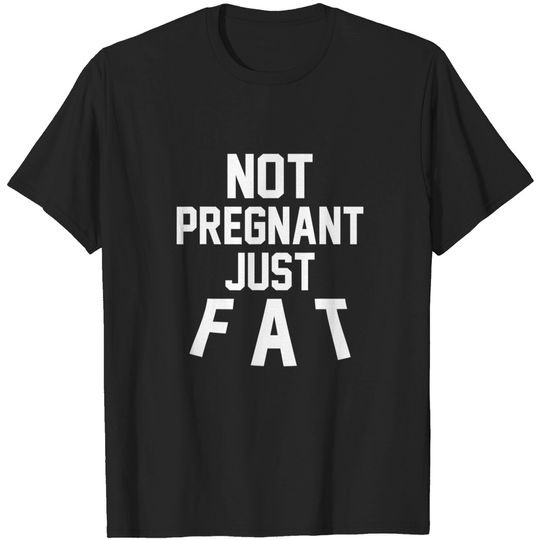 Discover I'm Not Pregnant Just Fat T-Shirt
