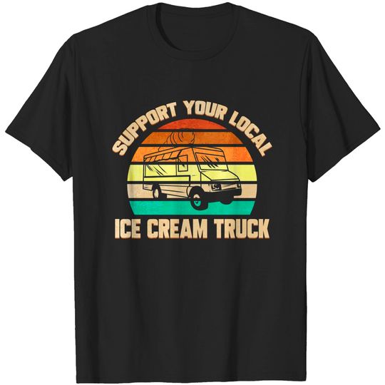 Discover Support Your Local Ice Cream Truck - Ice Cream Truck - T-Shirt