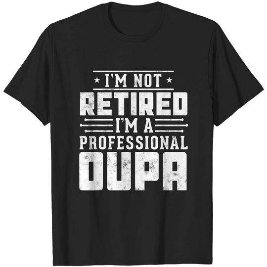 Discover retirement I'm Not Retired I'm A Professional Oupa T-Shirt