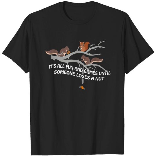 Discover It's all fun and games until someone loses a nut t-shirt