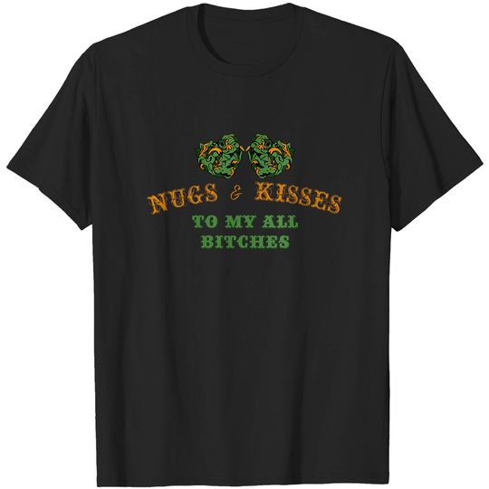 Discover Nugs Kisses To My All Bitches T Shirt