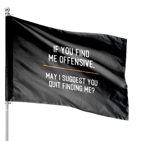 Discover Funny Offensive Meme House Flags sarcastic if you find me offensive quit finding me
