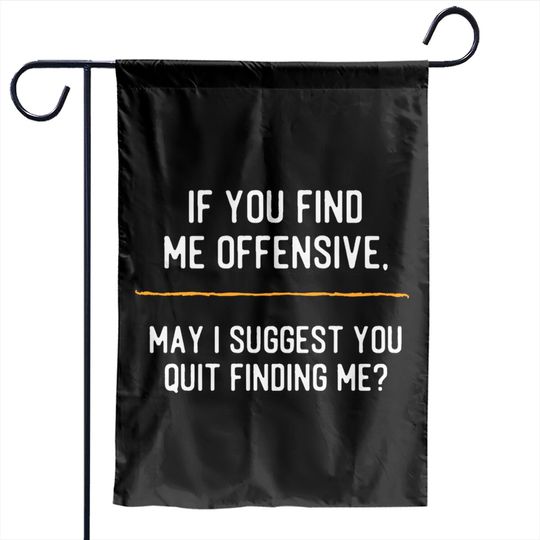 Discover Funny Offensive Meme Garden Flags sarcastic if you find me offensive quit finding me