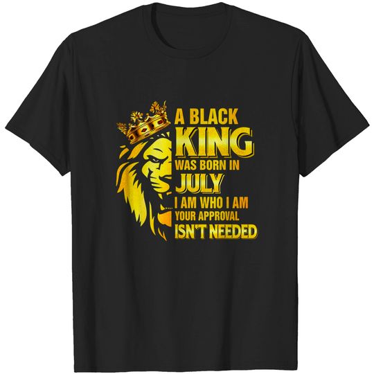 Discover Black King Was Born In July Who Im Your Appronal Needed T-Shirt