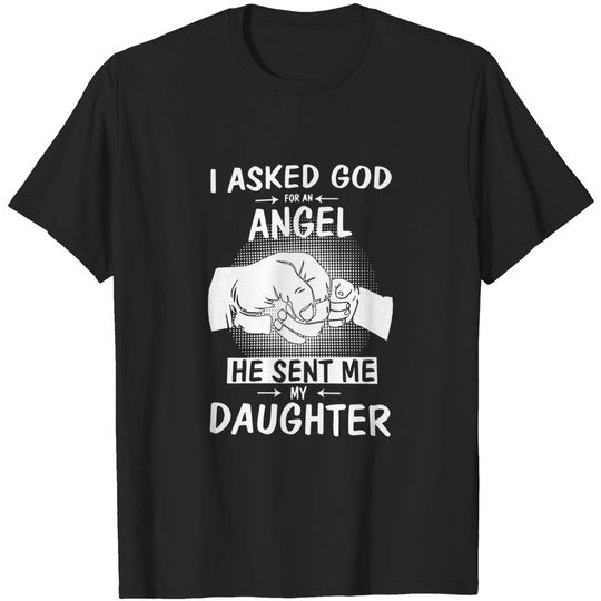 Discover Asked God for an Angel He Sent Me My Daughter Father Day Shirt