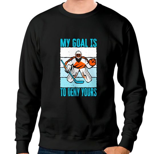 Discover My Goal Is To Deny Yours Hockey Goaltender Goalie Sweatshirt